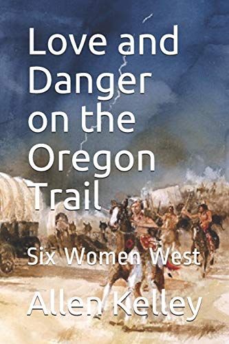 Love And Danger On The Oregon Trail: Six Women West