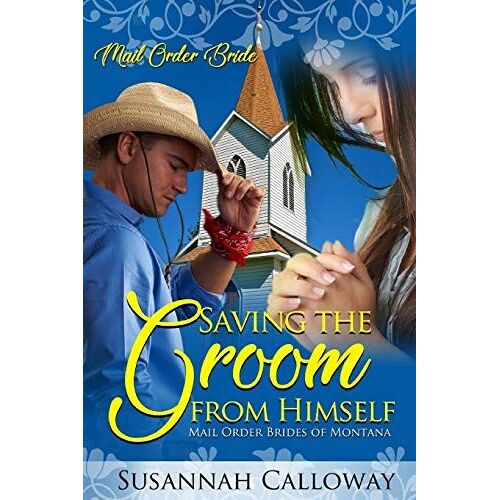 Saving The Groom From Himself: 3 (Mail Order Brides Of Montana)