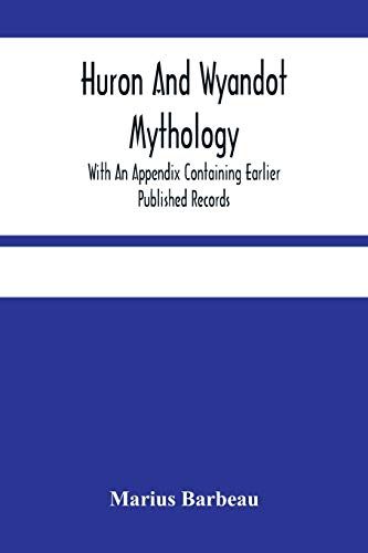 Huron And Wyandot Mythology, With An Appendix Containing Earlier Published Records