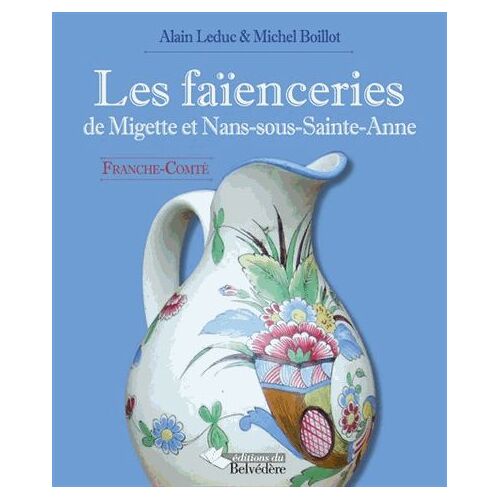 Les Faïenceries De Migette Et Nans-Sous-Sainte-Anne - Franche-Comté