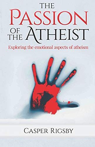 The Passion Of The Atheist: Exploring The Emotional Aspects Of Atheism
