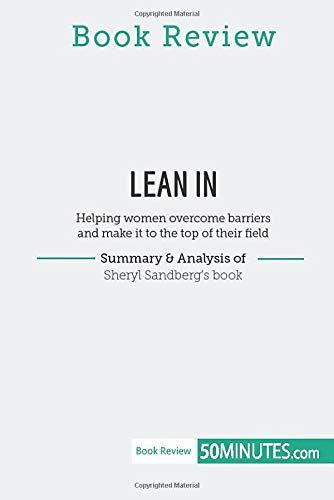 Book Review: Lean In By Sheryl Sandberg:Helping Women Overcome Barriers And Make It To The Top Of Their Field