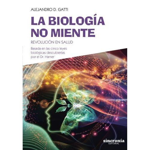 La Biología No Miente : Revolución En Salud : Basada En Las Cinco Leyes Biológicas Descubiertas Por El Dr. Hamer