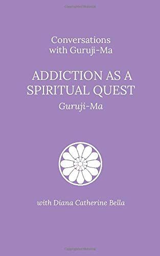 Conversations With Guruji-Ma: Addiction As A Spiritual Quest