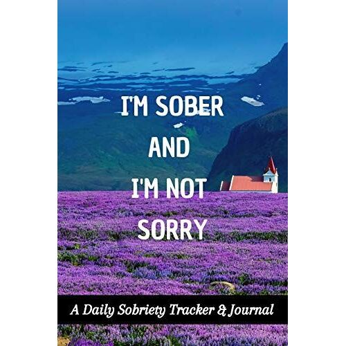 I'm Sober And I'm Not Sorry: A Daily Sobriety Tracker & Journal: Guided Sober Mindfulness Gratitude Journal For Addiction Recovery: Sobriety Gifts