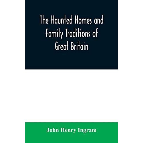 The Haunted Homes And Family Traditions Of Great Britain