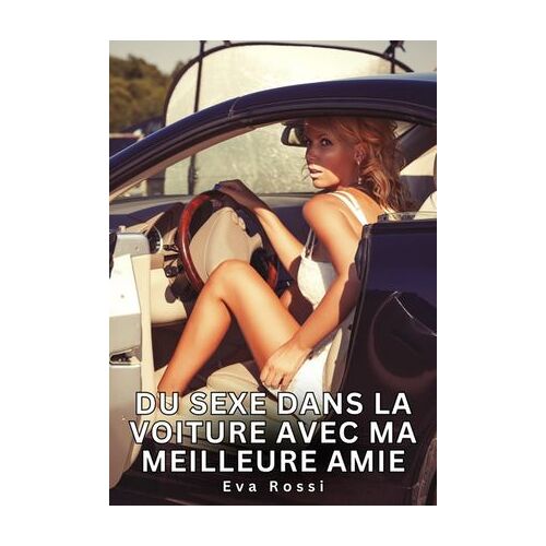 Du Sexe Dans La Voiture Avec Ma Meilleure Amie