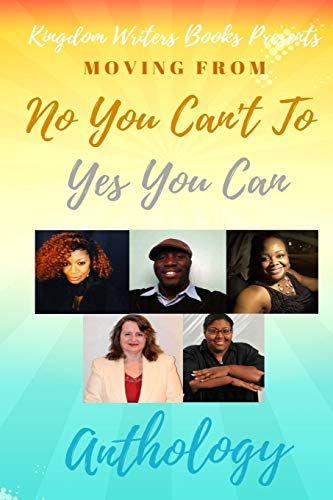 Yes You Can Anthology: Moving From No You Can't To Yes You Can