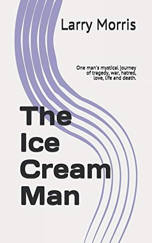 The Ice Cream Man: One Man's Mystical Journey Of Tragedy, War, Hatred, Love, Life And Death.: 1