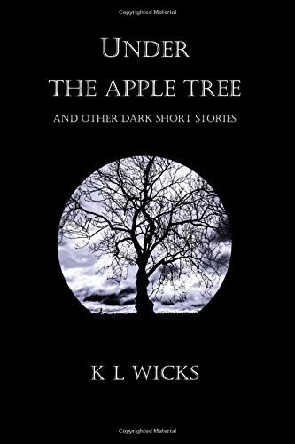 Under The Apple Tree: And Other Dark Short Stories