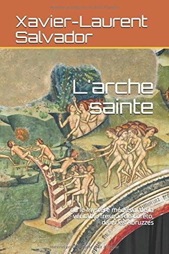 L'arche Sainte: Ou Le Mystère Médiéval De La Véritable Fresque De Loreto, Dans Les Abruzzes