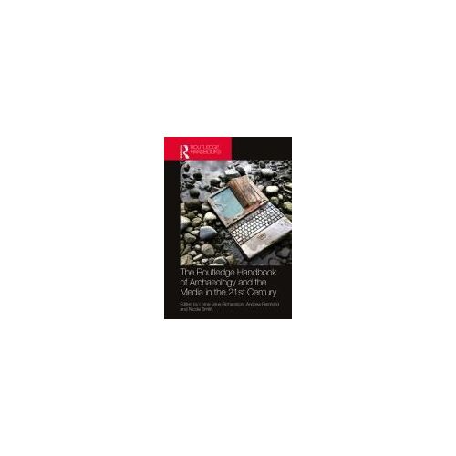 The Routledge Handbook Of Archaeology And The Media In The 21st Century