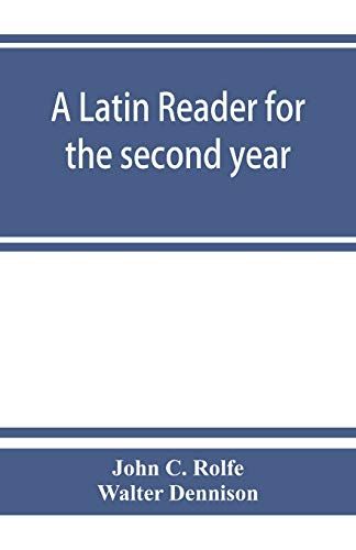 A Latin Reader For The Second Year, With Notes, Exercises For Translation Into Latin, Grammatical Appendix, And Vocabularies