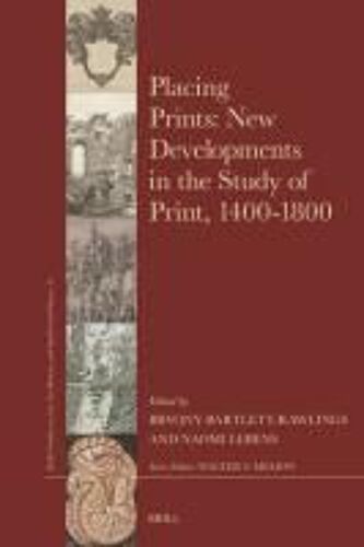 Placing Prints: New Developments In The Study Of Print, 1400-1800