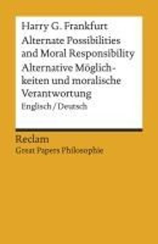 Alternate Possibilities And Moral Responsibility / Alternative Möglichkeiten Und Moralische Verantwortung