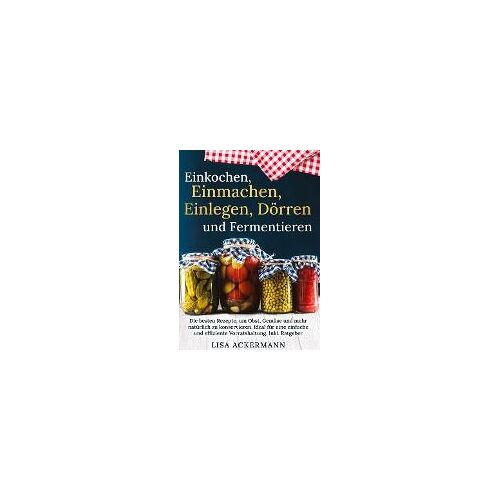 Einkochen, Einmachen, Einlegen, Dörren Und Fermentieren
