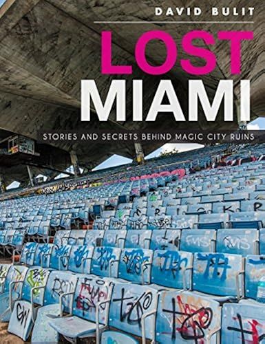 Lost Miami: Stories And Secrets Behind Magic City Ruins