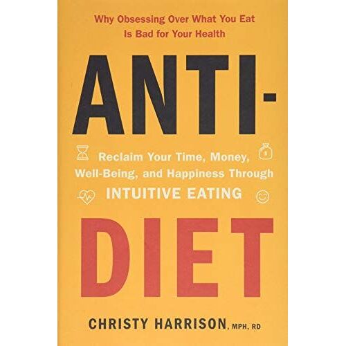 Anti-Diet: Reclaim Your Time, Money, Well-Being, And Happiness Through Intuitive Eating