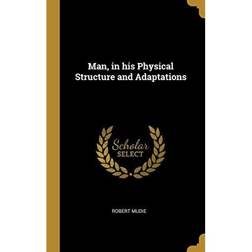 Man, In His Physical Structure And Adaptations