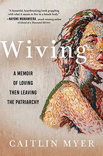 Wiving: A Memoir Of Loving Then Leaving The Patriarchy