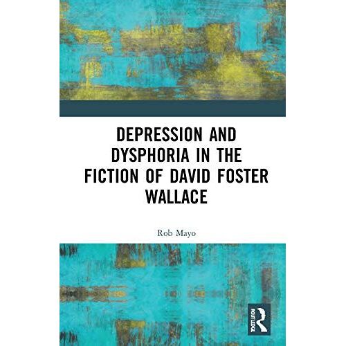 Depression And Dysphoria In The Fiction Of David Foster Wallace