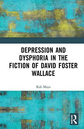 Depression And Dysphoria In The Fiction Of David Foster Wallace