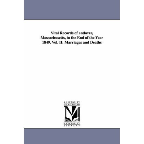 Vital Records Of Andover, Massachusetts, To The End Of The Year 1849. Vol. Ii