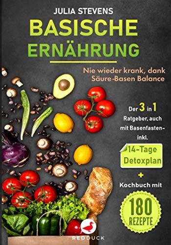 Basische Ernaehrung: Nie Wieder Krank Dank Saeure-Basen Balance Der 3in1 Ratgeber, Auch Mit Basenfasten - Mit 14-Tage Detoxplan & Kochbuch Mit 180 Rezepte