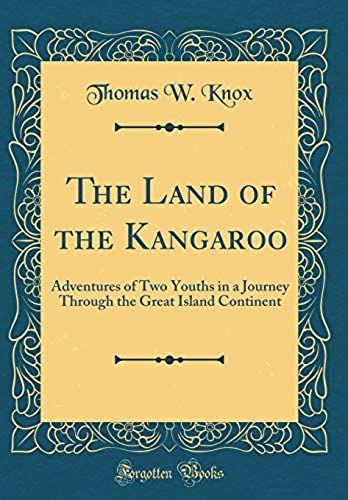 The Land Of The Kangaroo: Adventures Of Two Youths In A Journey Through The Great Island Continent (Classic Reprint)
