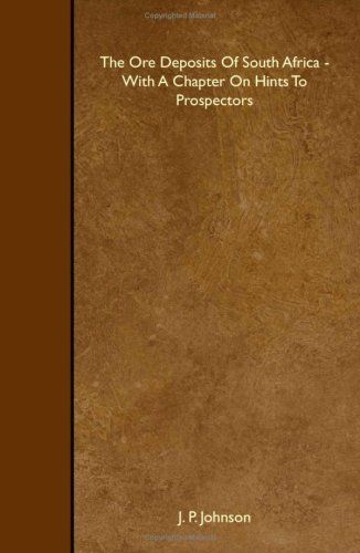The Ore Deposits Of South Africa - With A Chapter On Hints To Prospectors