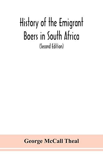 History Of The Emigrant Boers In South Africa; Or The Wanderings And Wars Of The Emigrant Farmers From Their Leaving The Cape Colony To The Acknowledgment Of Their Independence By Great Britain (Second Edition)