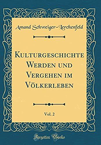 Kulturgeschichte Werden Und Vergehen Im Völkerleben, Vol. 2 (Classic Reprint)