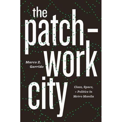 The Patchwork City : Class, Space, And Politics In Metro Manila