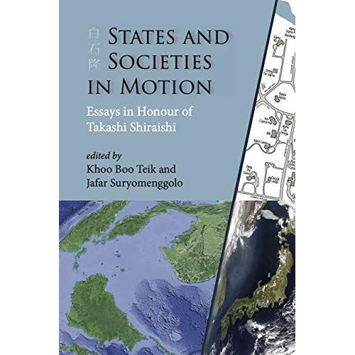 States And Societies In Motion: Essays In Honour Of Takashi Shiraishi
