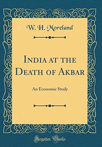 India At The Death Of Akbar: An Economic Study (Classic Reprint)