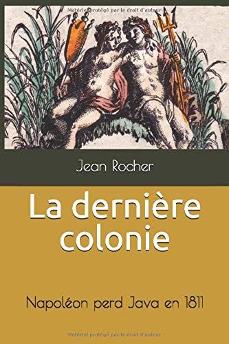La Dernière Colonie: Napoléon Perd Java En 1811