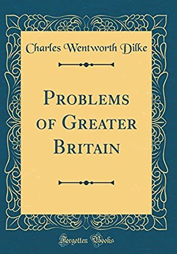 Problems Of Greater Britain (Classic Reprint)