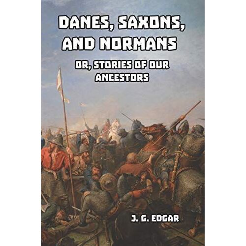 Danes, Saxons, And Normans: Or, Stories Of Our Ancestors