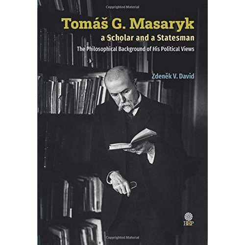 Tomás G. Masaryk A Scholar And A Statesman. The Philosophical Background Of His Political Views
