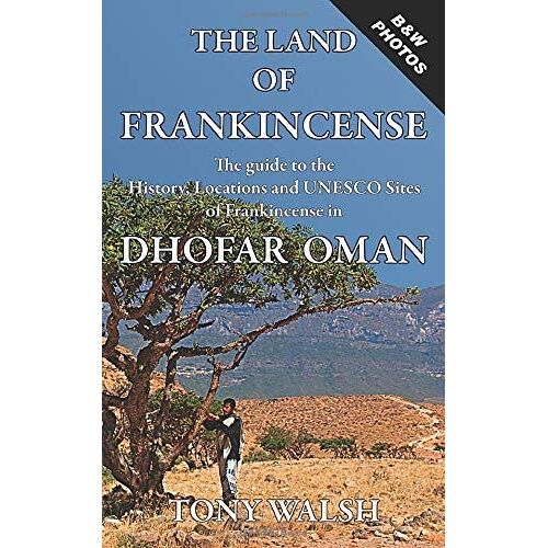 The Land Of Frankincense: The Guide To The History, Locations And Unesco Sites Of Frankincense In Dhofar Oman (Oman Travel Books)