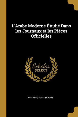 L'arabe Moderne Étudié Dans Les Journaux Et Les Piéces Officielles