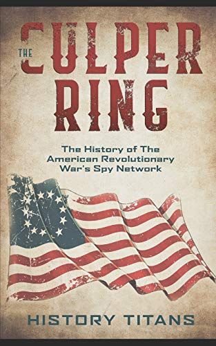 The Culper Ring:The History Of The American Revolutionary War's Spy Network