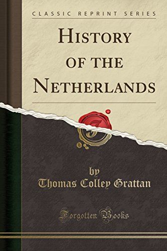 Grattan, T: History Of The Netherlands (Classic Reprint)