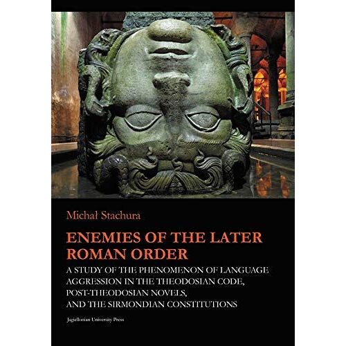 Enemies Of The Later Roman Order - A Study Of The Phenomenon Of Language Aggression In The Theodosian Code, Post-Theod