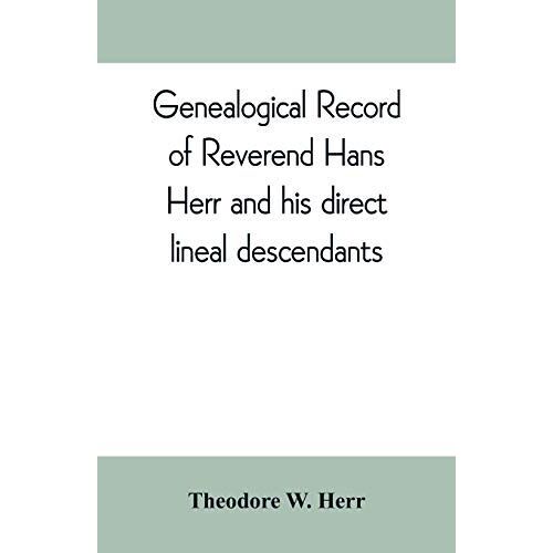 Genealogical Record Of Reverend Hans Herr And His Direct Lineal Descendants