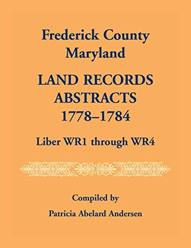 Frederick County, Maryland Land Records Abstracts, 1778-1784, Liber Wr1 Through Wr4