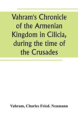 Vahram's Chronicle Of The Armenian Kingdom In Cilicia, During The Time Of The Crusades