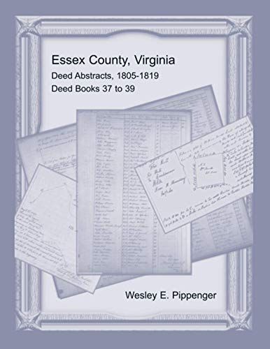 Essex County, Virginia Deed Abstracts, 1805-1819, Deed Books 37 To 39