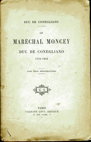Le Maréchal Moncey, Duc De Conegliano, 1754-1842. Lettres Et Documents.