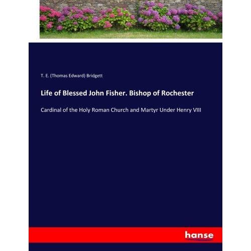 Life Of Blessed John Fisher. Bishop Of Rochester